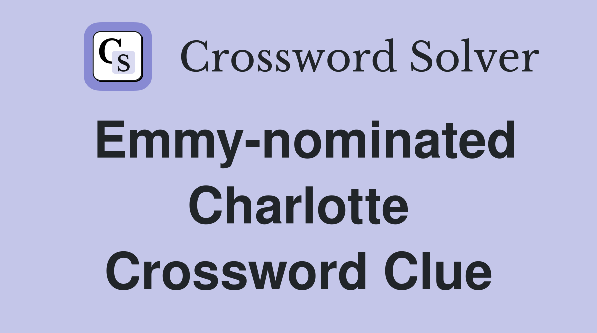 Emmy-nominated Charlotte Crossword Clue