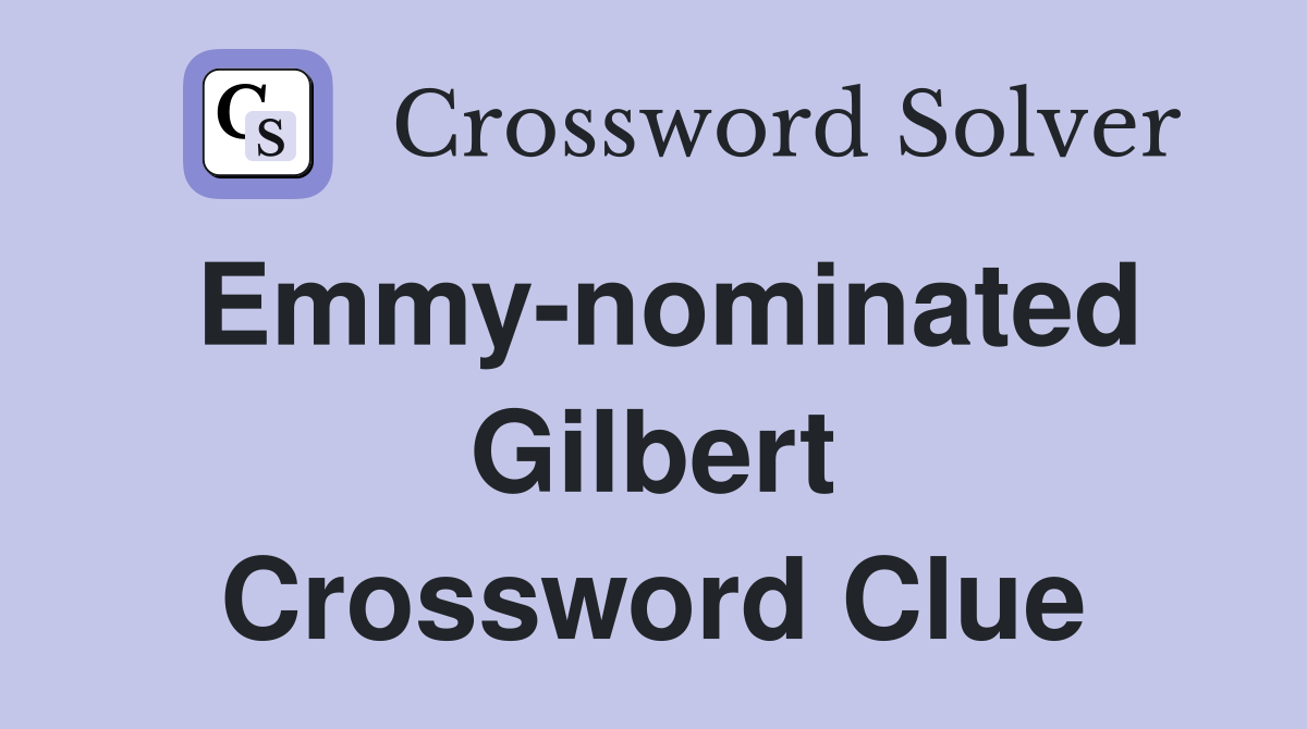 Emmy-nominated Gilbert Crossword Clue