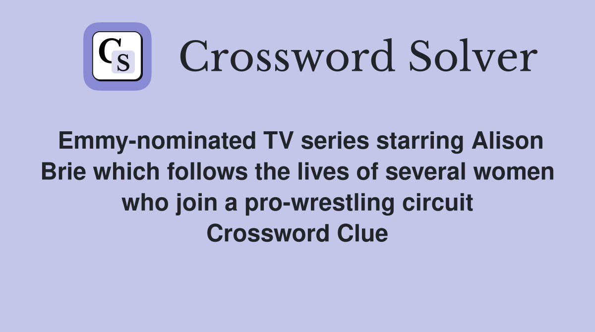 Emmy-nominated TV series starring Alison Brie which follows the lives of several women who join a pro-wrestling circuit Crossword Clue
