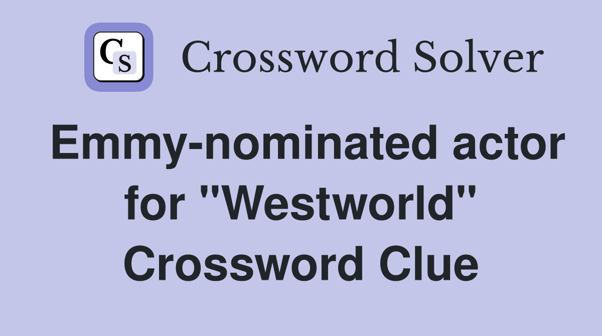 Emmy-nominated actor for "Westworld" Crossword Clue