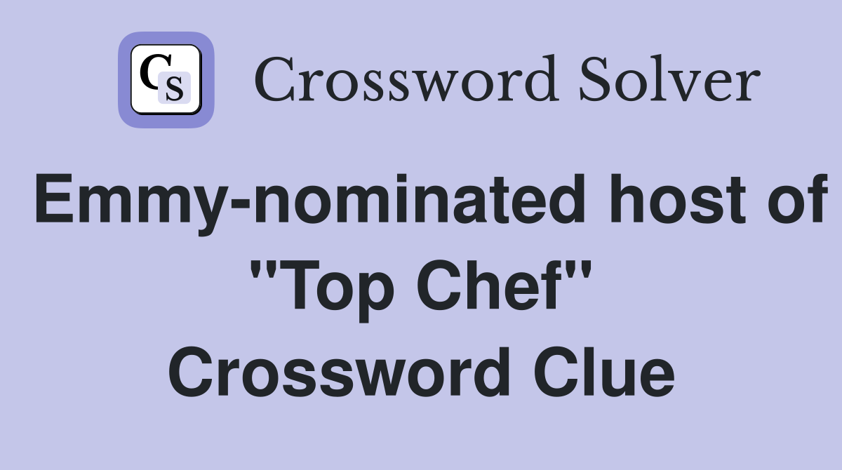Emmy-nominated host of "Top Chef" Crossword Clue