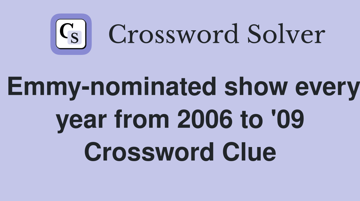 Emmy-nominated show every year from 2006 to '09 Crossword Clue
