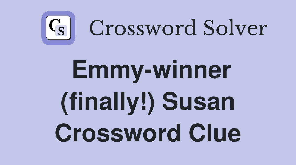 Emmy-winner (finally!) Susan Crossword Clue