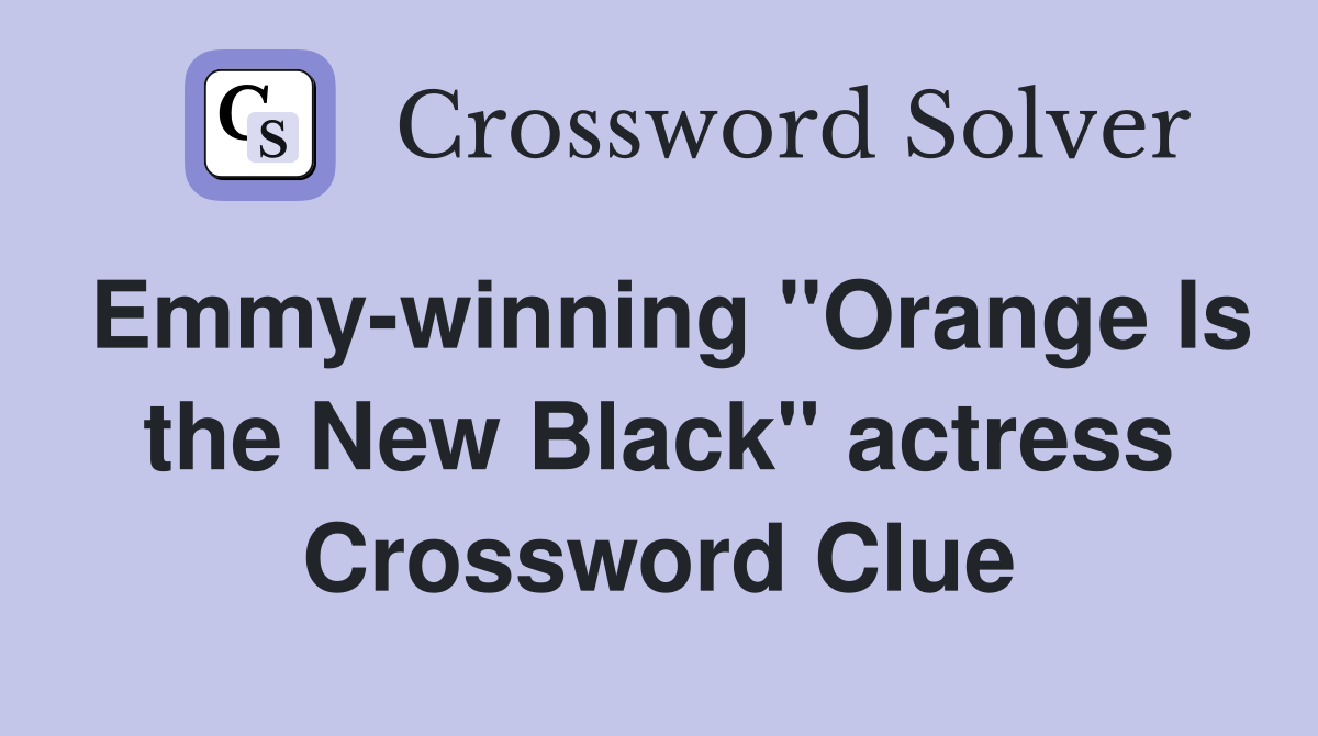 Emmy-winning "Orange Is the New Black" actress Crossword Clue
