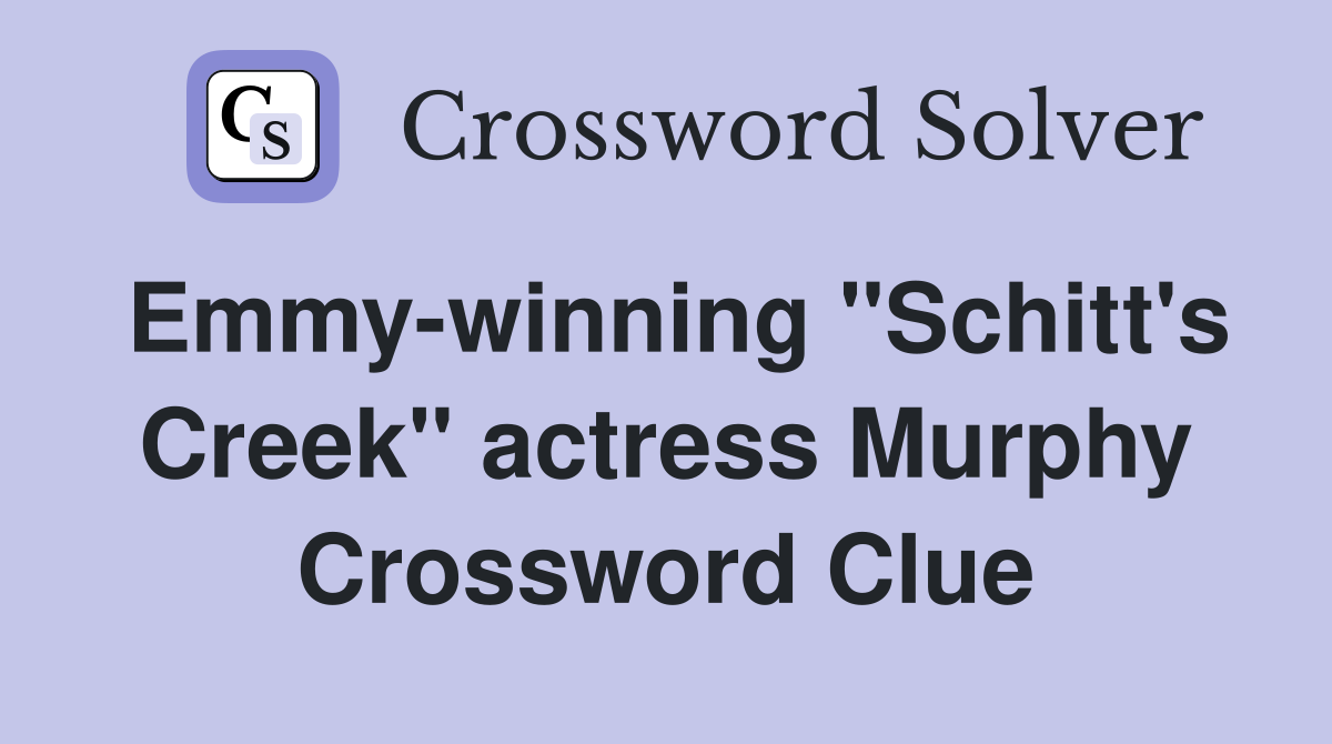 Emmy-winning "Schitt's Creek" actress Murphy Crossword Clue