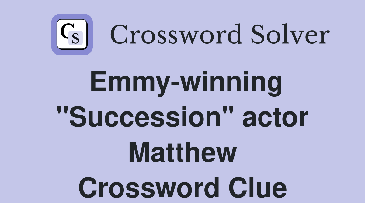 Emmy-winning "Succession" actor Matthew Crossword Clue