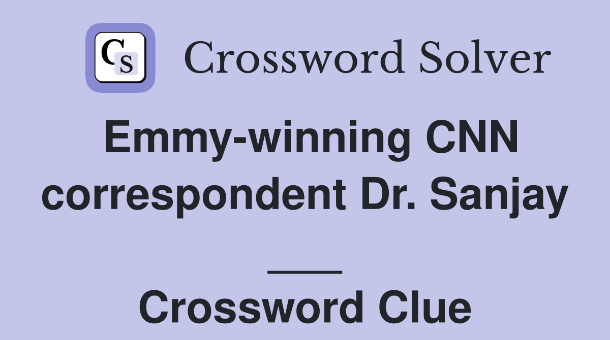 Emmy-winning CNN correspondent Dr. Sanjay ___ Crossword Clue