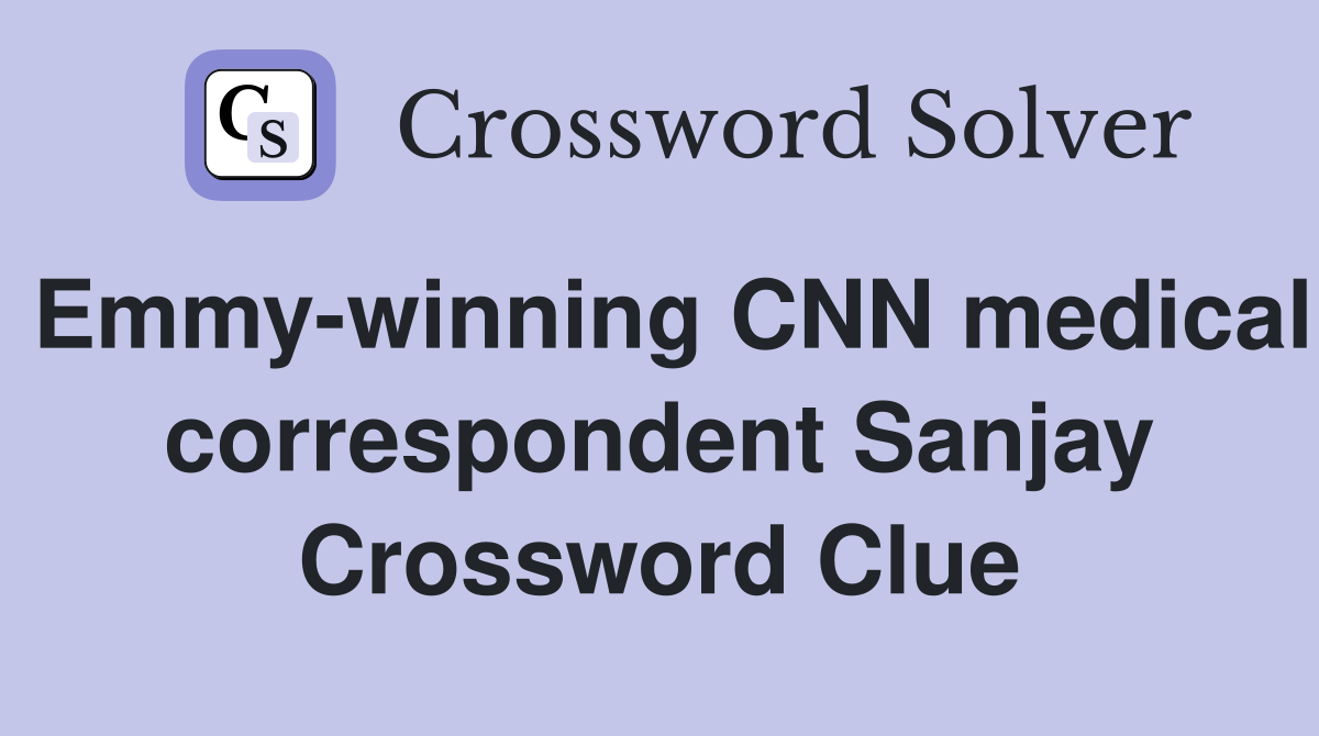 Emmy-winning CNN medical correspondent Sanjay Crossword Clue