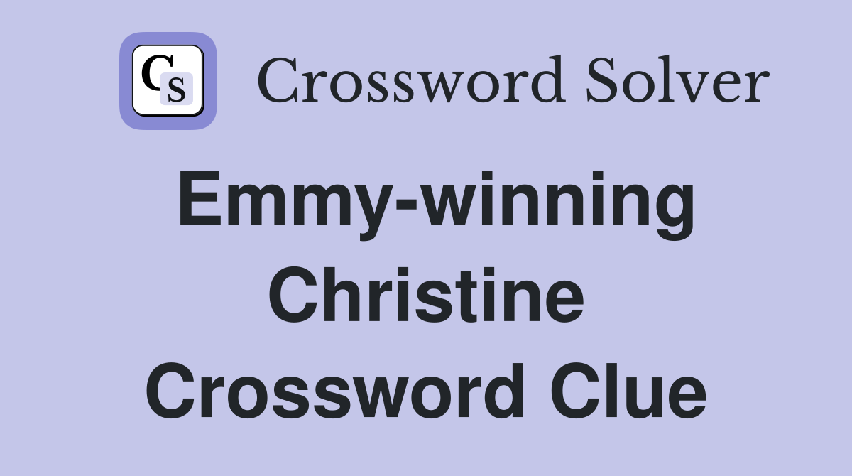 Emmy-winning Christine Crossword Clue