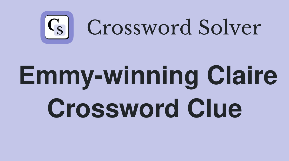 Emmy-winning Claire Crossword Clue