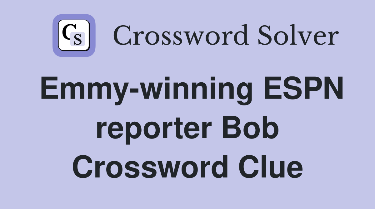 Emmy-winning ESPN reporter Bob Crossword Clue