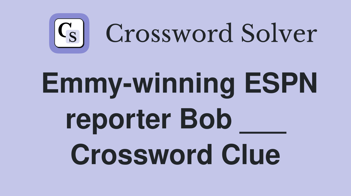 Emmy-winning ESPN reporter Bob ___ Crossword Clue