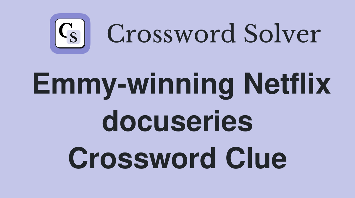 Emmy-winning Netflix docuseries Crossword Clue