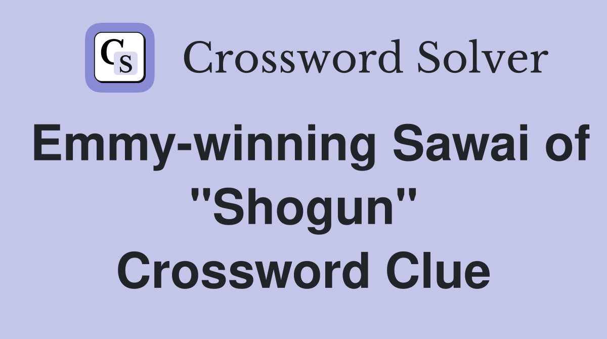 Emmy-winning Sawai of "Shogun" Crossword Clue