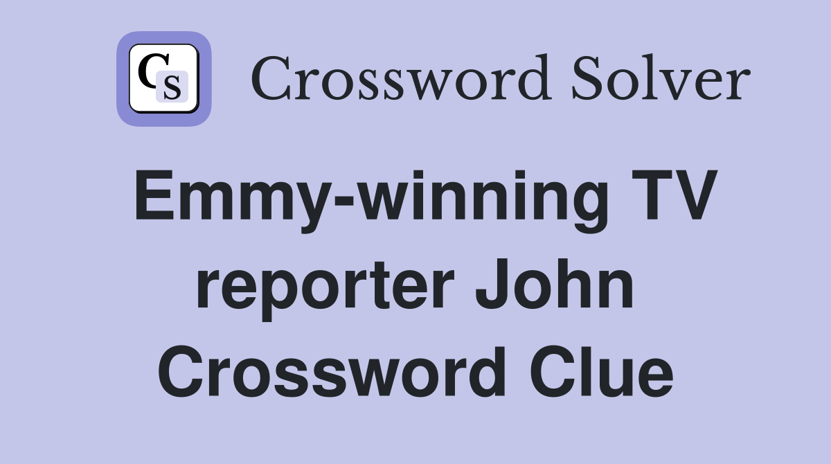 Emmy-winning TV reporter John Crossword Clue