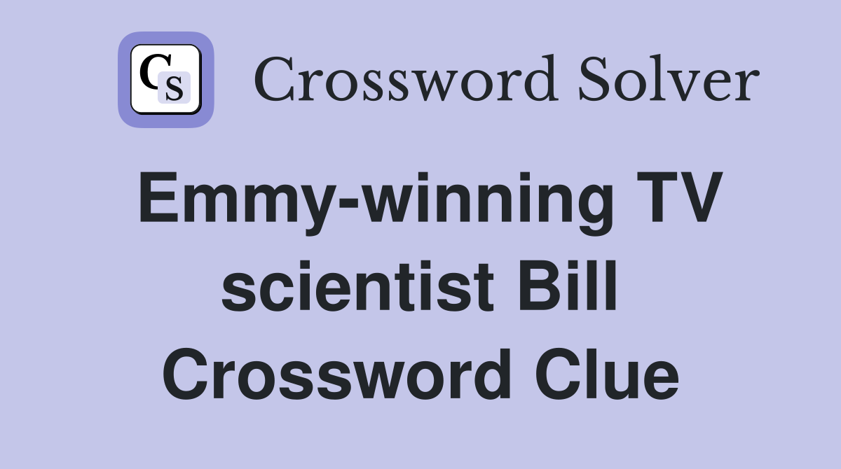 Emmy-winning TV scientist Bill Crossword Clue