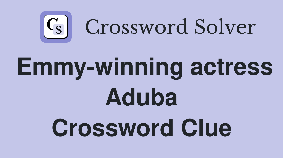 Emmy-winning actress Aduba Crossword Clue