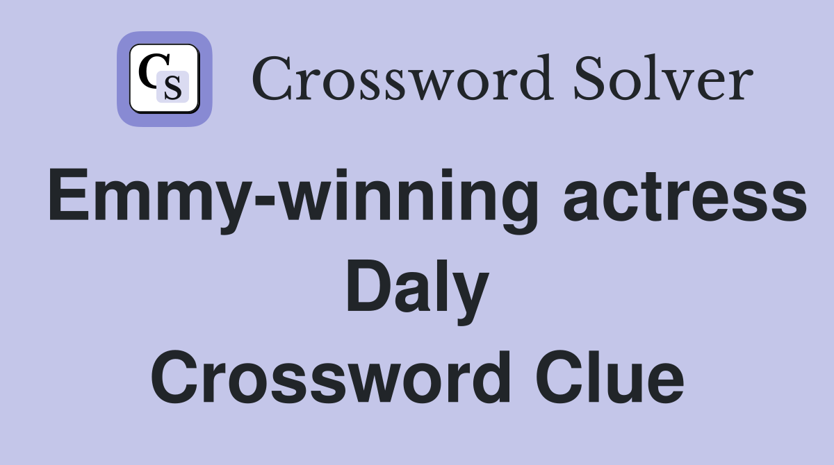 Emmy-winning actress Daly Crossword Clue