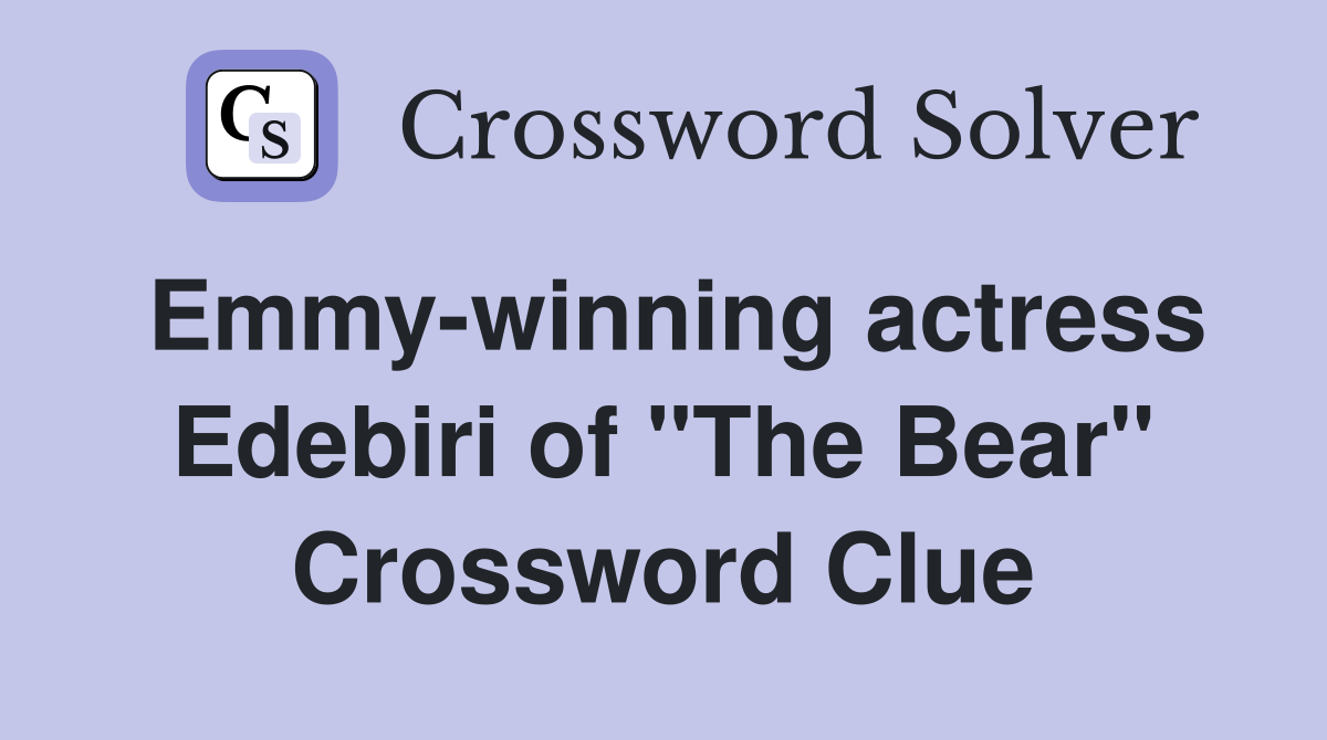 Emmy-winning actress Edebiri of "The Bear" Crossword Clue