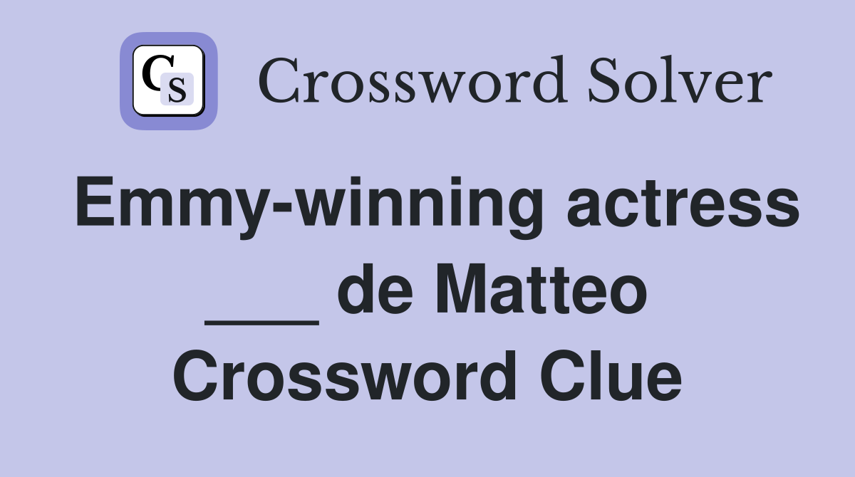 Emmy-winning actress ___ de Matteo Crossword Clue