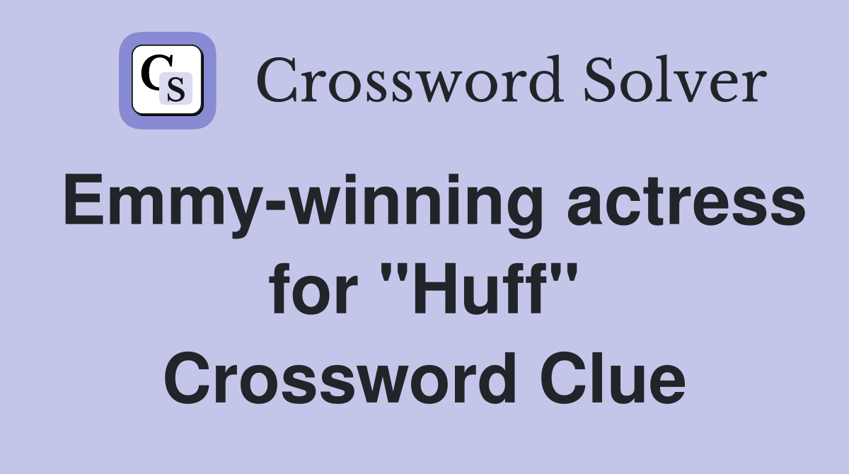 Emmy-winning actress for "Huff" Crossword Clue