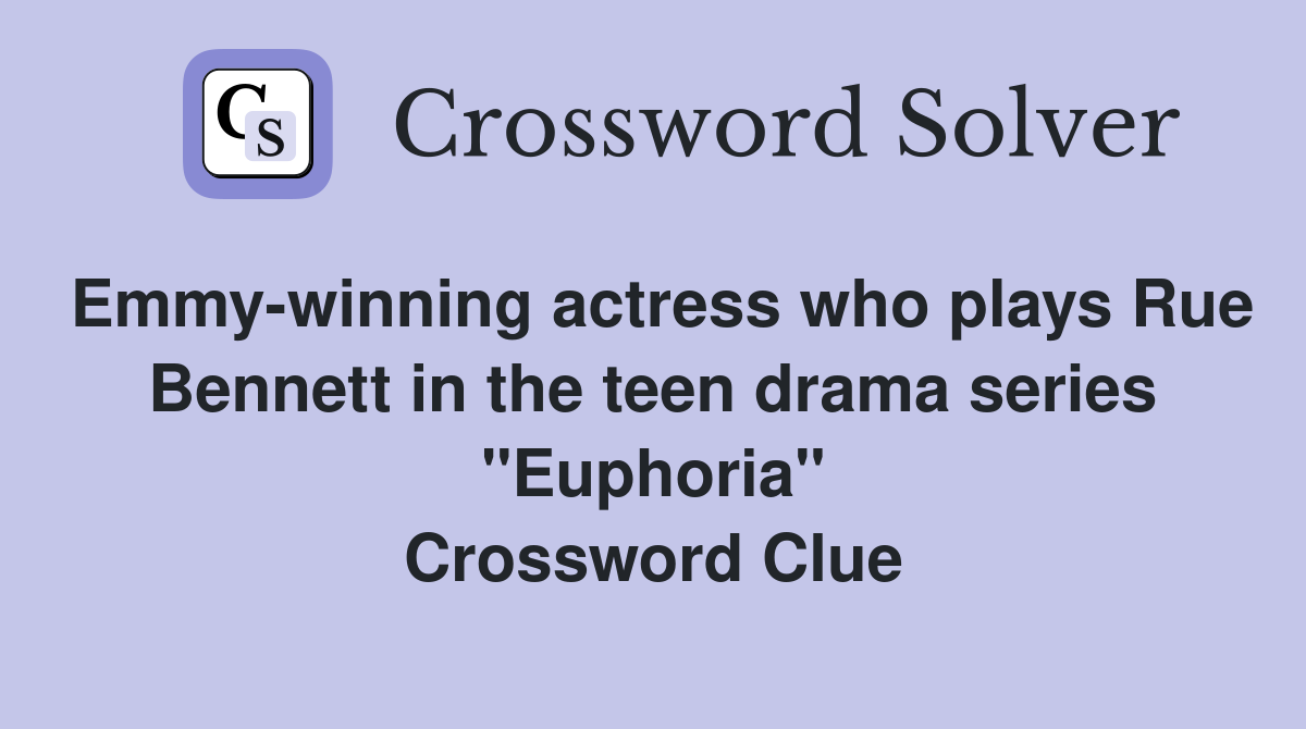 Emmy-winning actress who plays Rue Bennett in the teen drama series "Euphoria" Crossword Clue