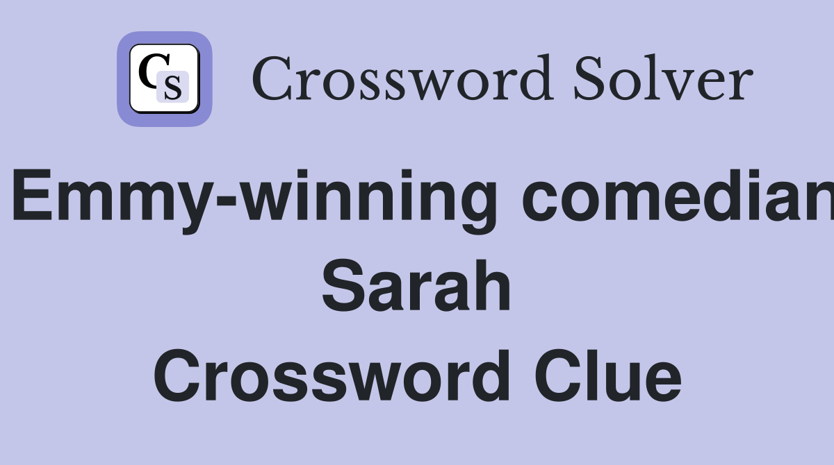 Emmy-winning comedian Sarah Crossword Clue