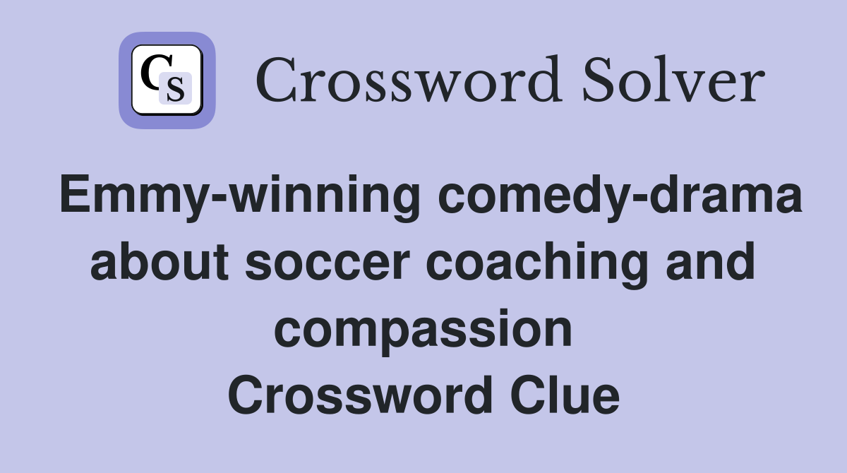 Emmy-winning comedy-drama about soccer coaching and compassion Crossword Clue