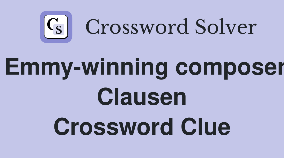 Emmy-winning composer Clausen Crossword Clue