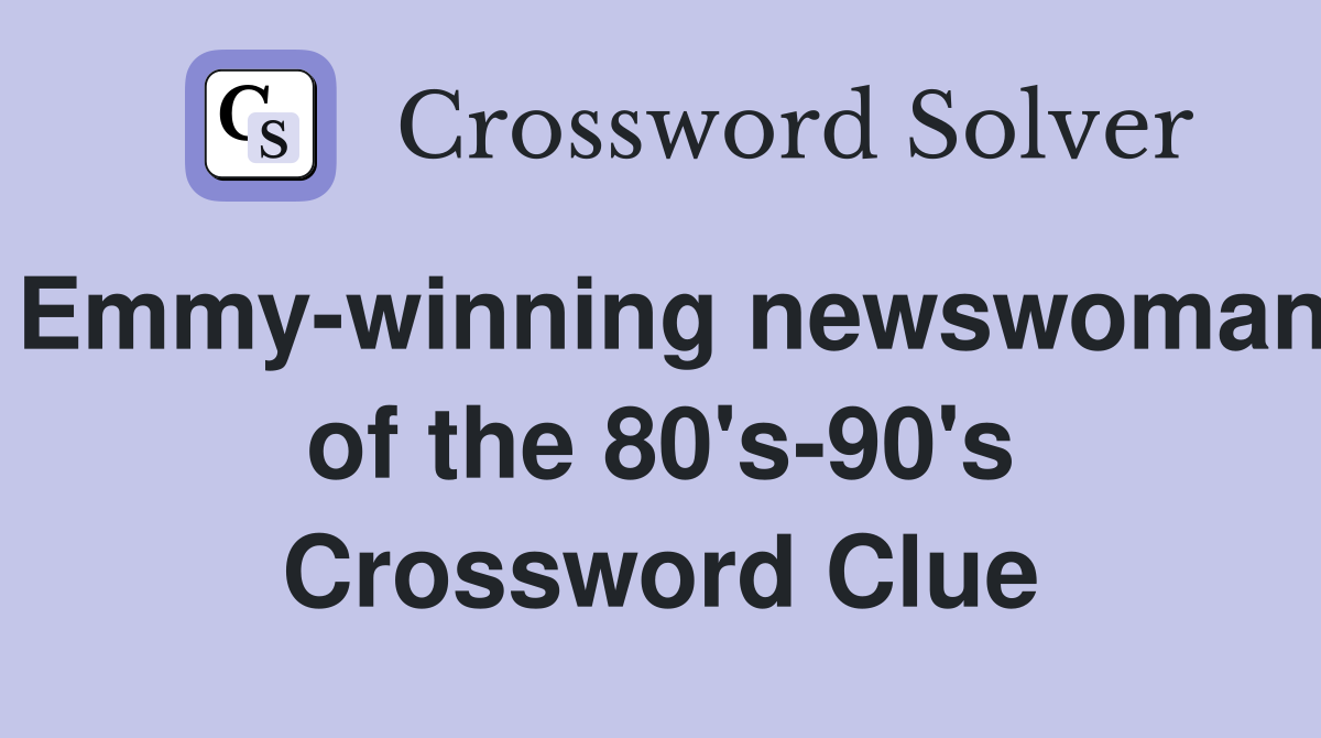 Emmy-winning newswoman of the 80's-90's Crossword Clue