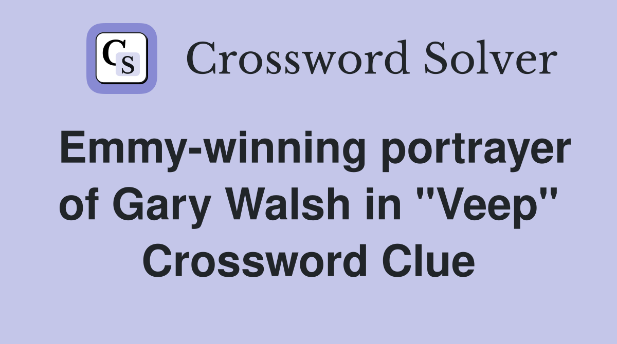 Emmy-winning portrayer of Gary Walsh in "Veep" Crossword Clue