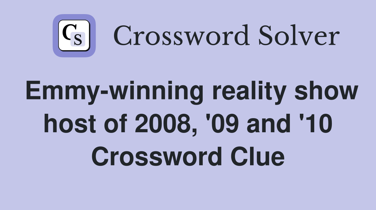 Emmy-winning reality show host of 2008, '09 and '10 Crossword Clue