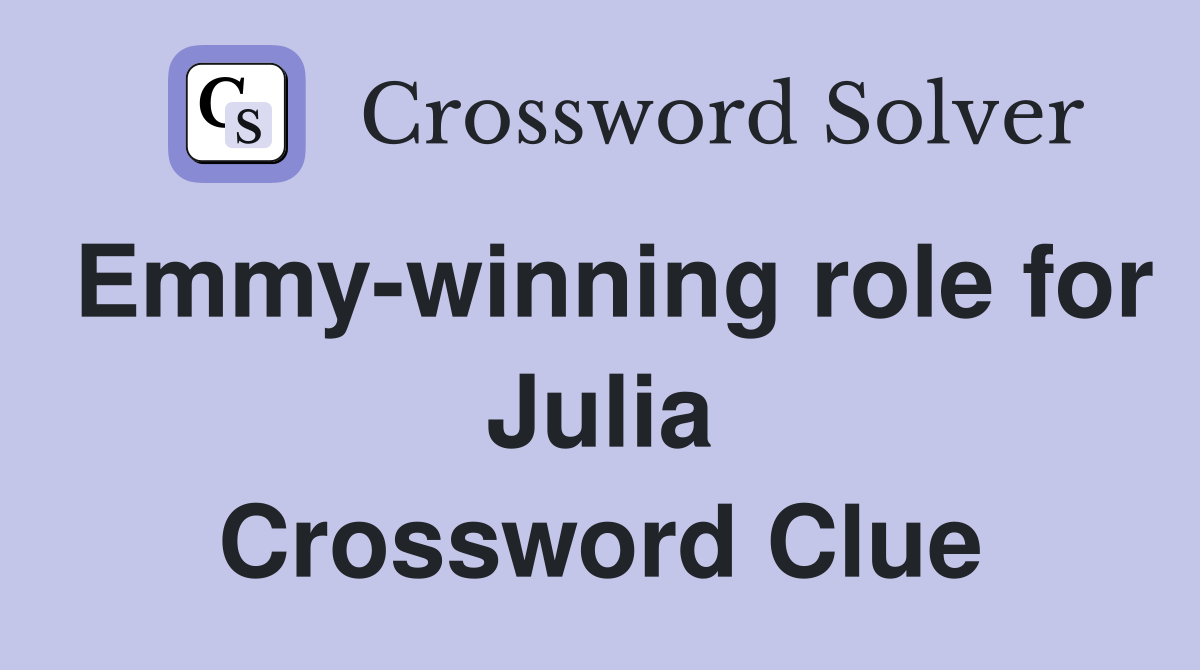 Emmy-winning role for Julia Crossword Clue