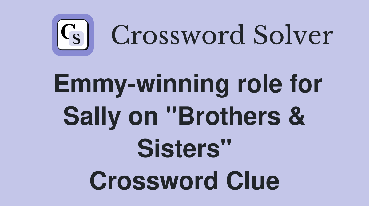 Emmy-winning role for Sally on "Brothers & Sisters" Crossword Clue