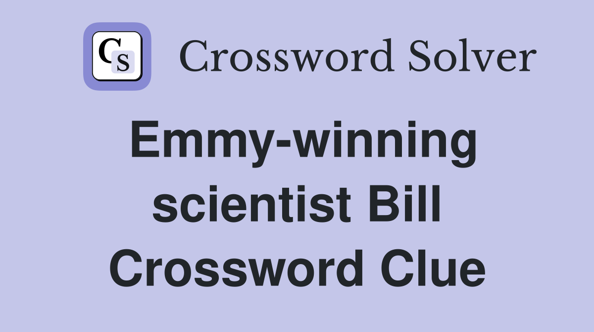 Emmy-winning scientist Bill Crossword Clue