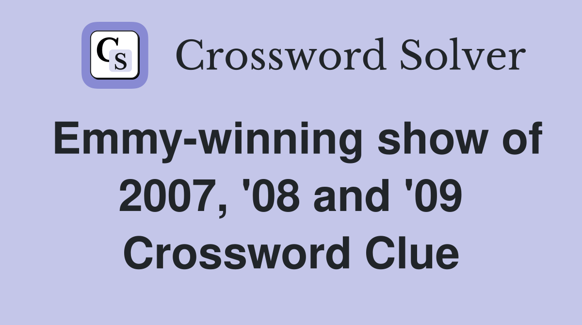 Emmy-winning show of 2007, '08 and '09 Crossword Clue