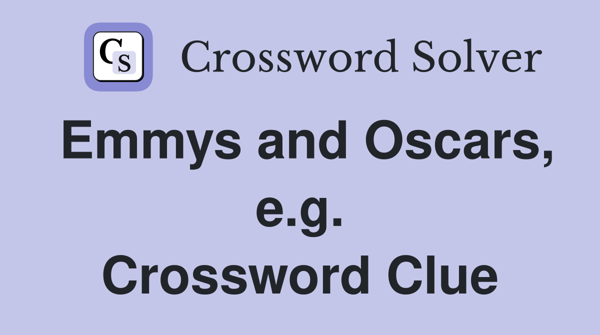 Emmys and Oscars, e.g. Crossword Clue
