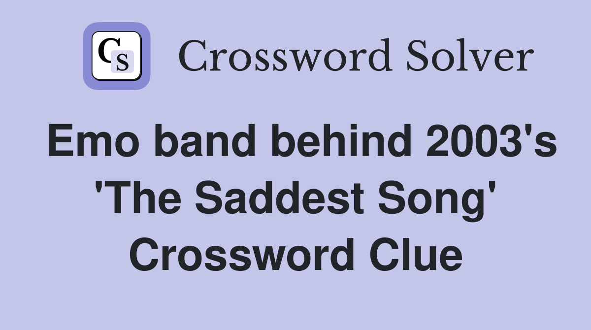 Emo band behind 2003's 'The Saddest Song' Crossword Clue