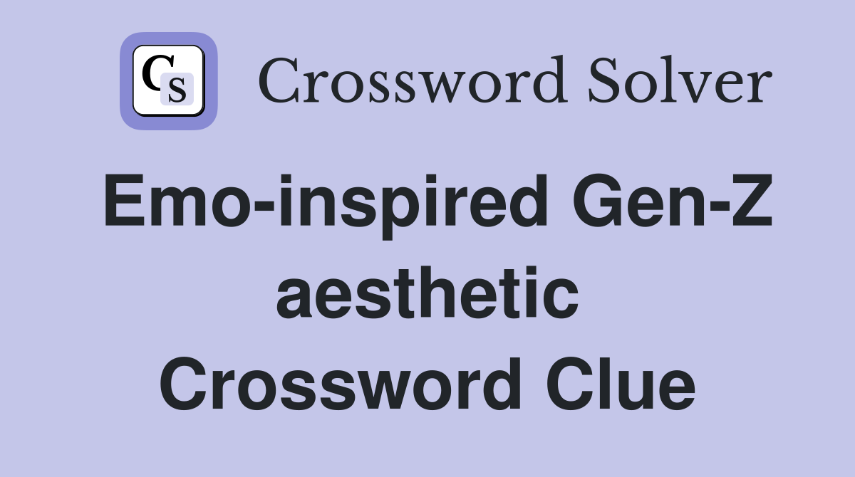 Emo-inspired Gen-Z aesthetic Crossword Clue