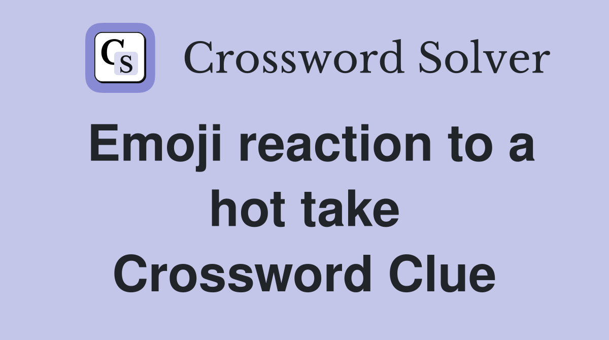 Emoji reaction to a hot take Crossword Clue