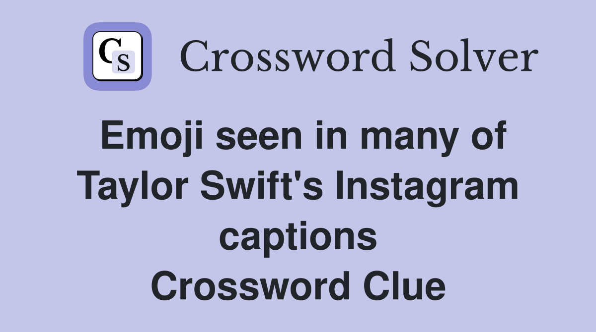 Emoji seen in many of Taylor Swift's Instagram captions Crossword Clue
