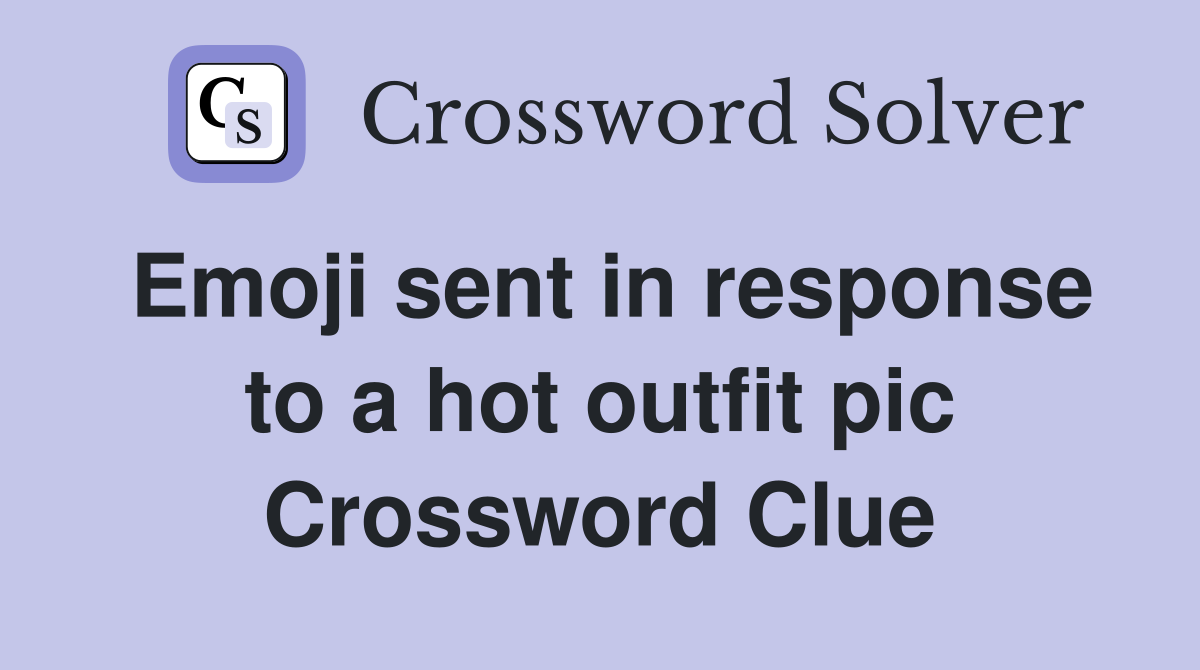 Emoji sent in response to a hot outfit pic Crossword Clue