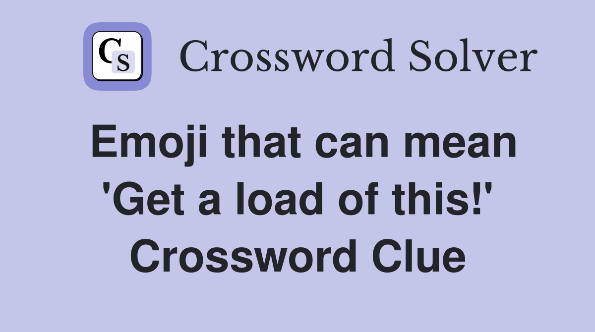 Emoji that can mean 'Get a load of this!' Crossword Clue