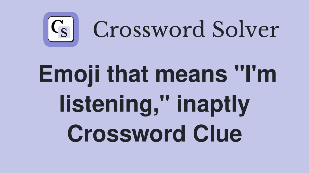 Emoji that means "I'm listening," inaptly Crossword Clue