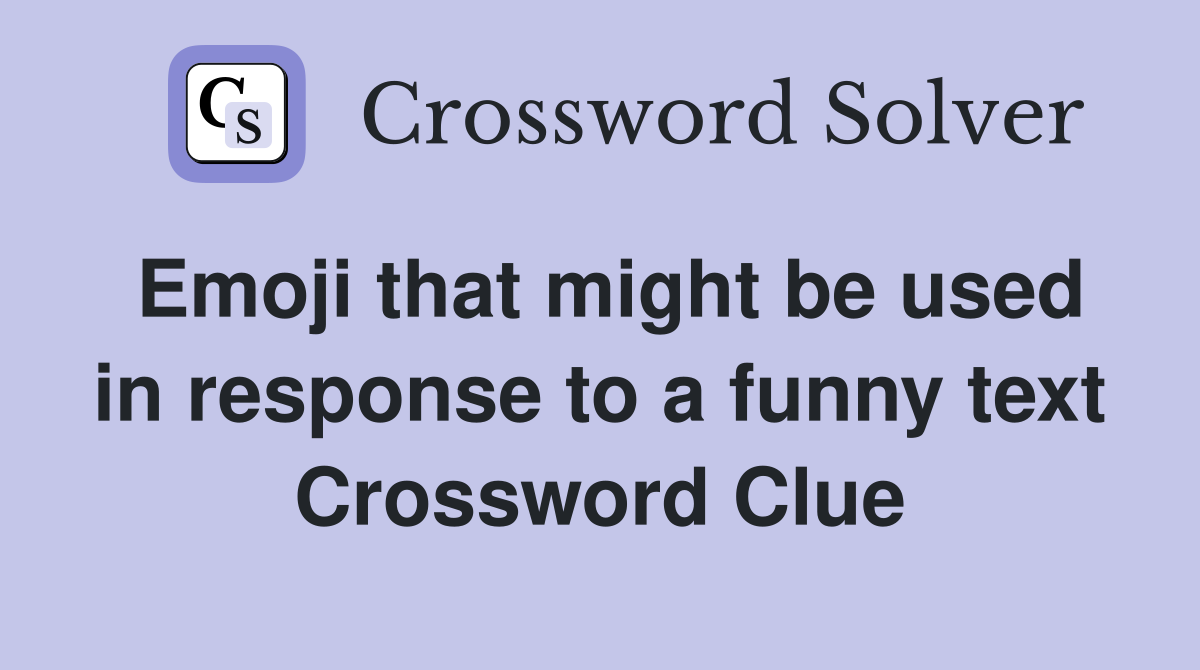 Emoji that might be used in response to a funny text Crossword Clue