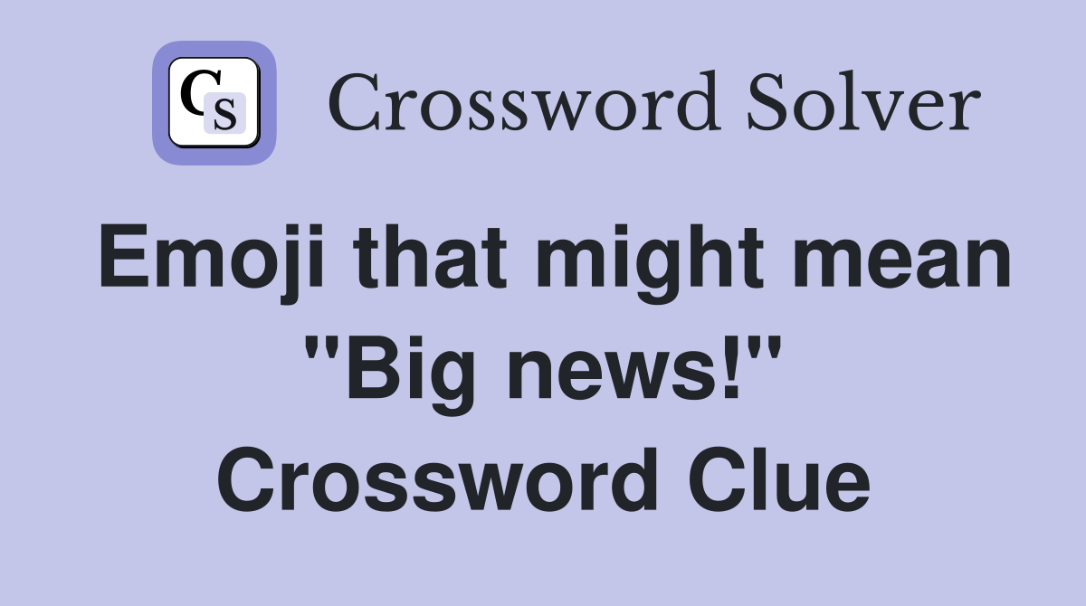 Emoji that might mean "Big news!" Crossword Clue