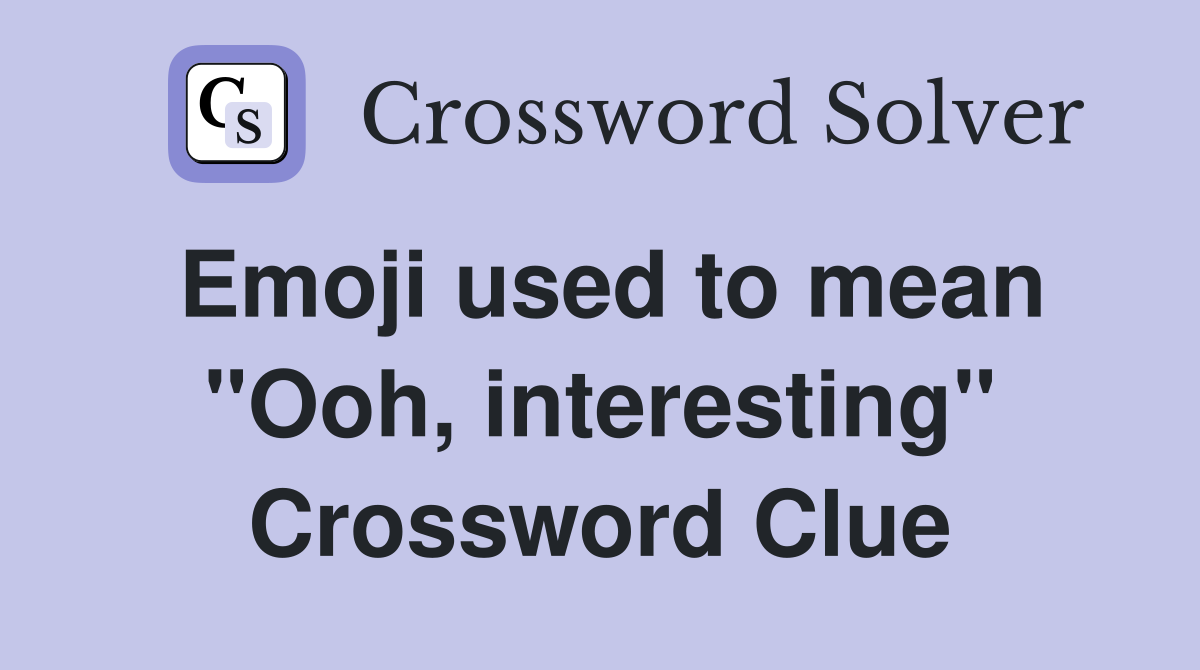 Emoji used to mean "Ooh, interesting" Crossword Clue