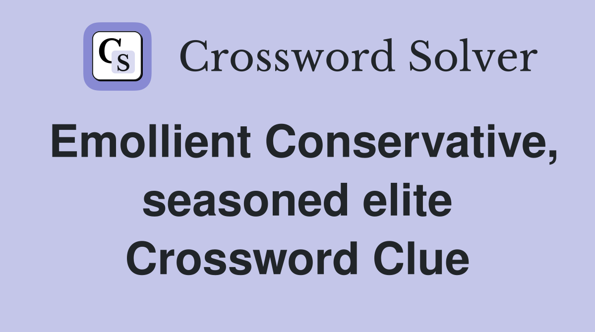 Emollient Conservative, seasoned elite Crossword Clue