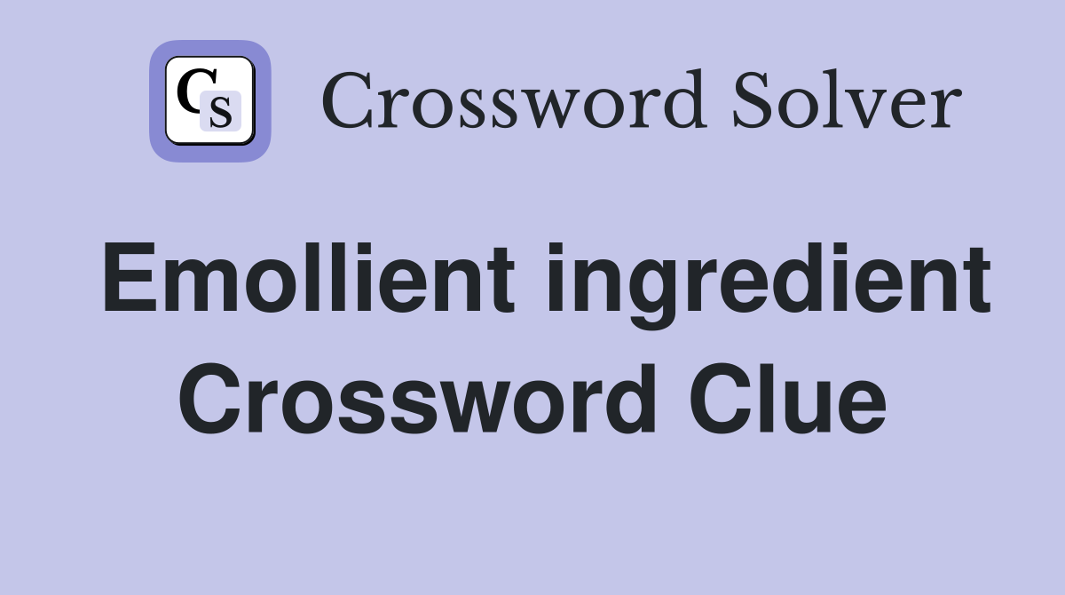 Emollient ingredient Crossword Clue