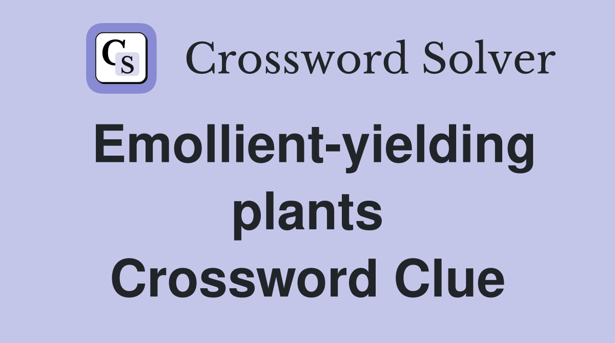 Emollient-yielding plants Crossword Clue